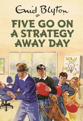 Five Go On A Strategy Away Day (Enid Blyton for Grown Ups)
